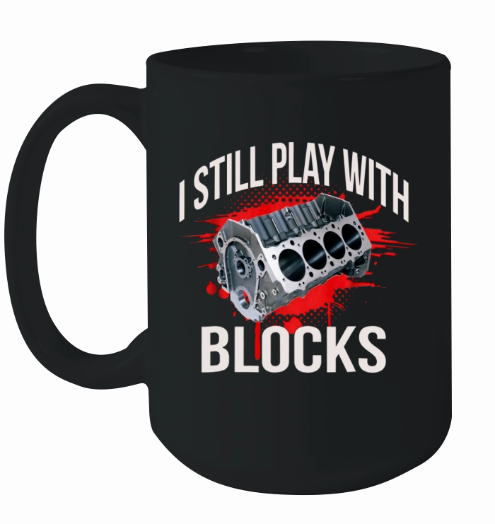 Mens I Still Play With Blocks Funny Engine Block T shirt Ceramic Mug