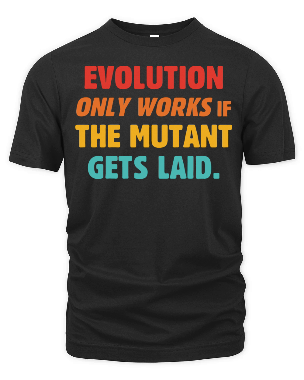 Evolution Only Works If The Mutant Gets Laid Organic Unisex T-shirt