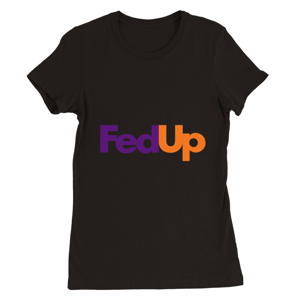 Fed Up Fedex Parody I'm Fed Up Premium Womens Crewneck T-shirt