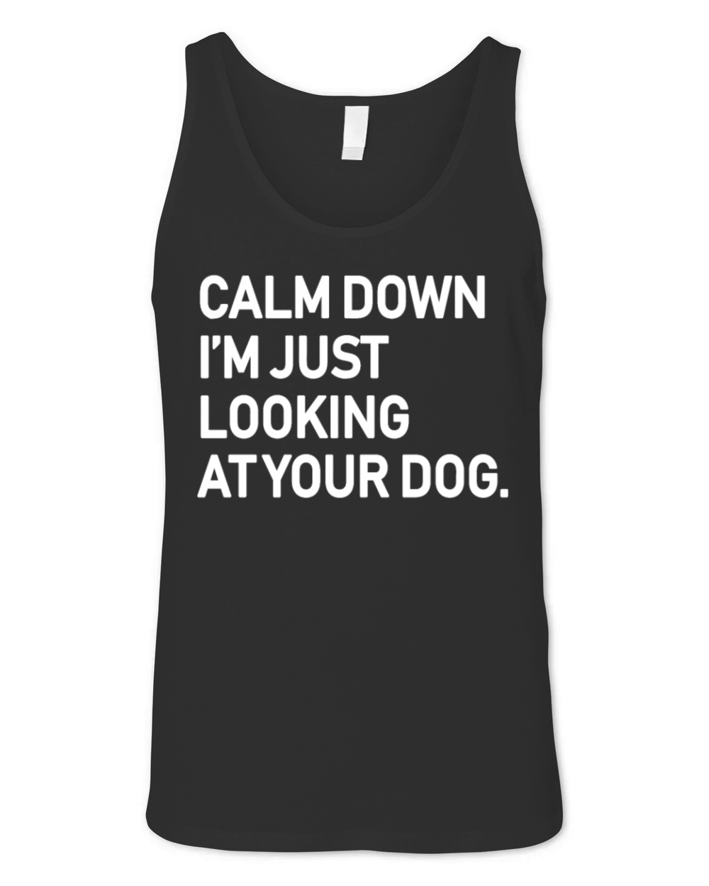 Calm Down I'm Just Looking At Your Dog Funny Dog Unisex Jersey Tank