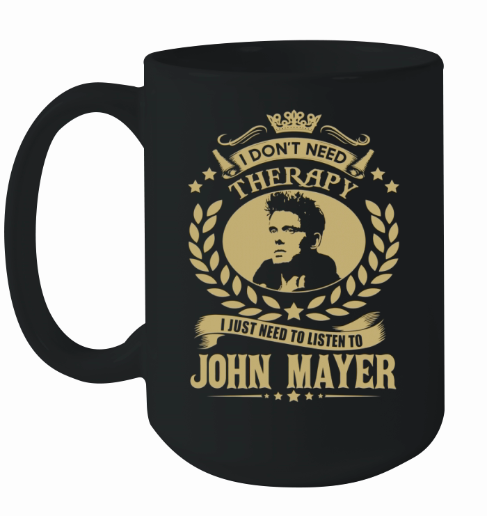 I Dont Need Therapy I Just Need To Listen To John Mayer TShirt Ceramic Mug