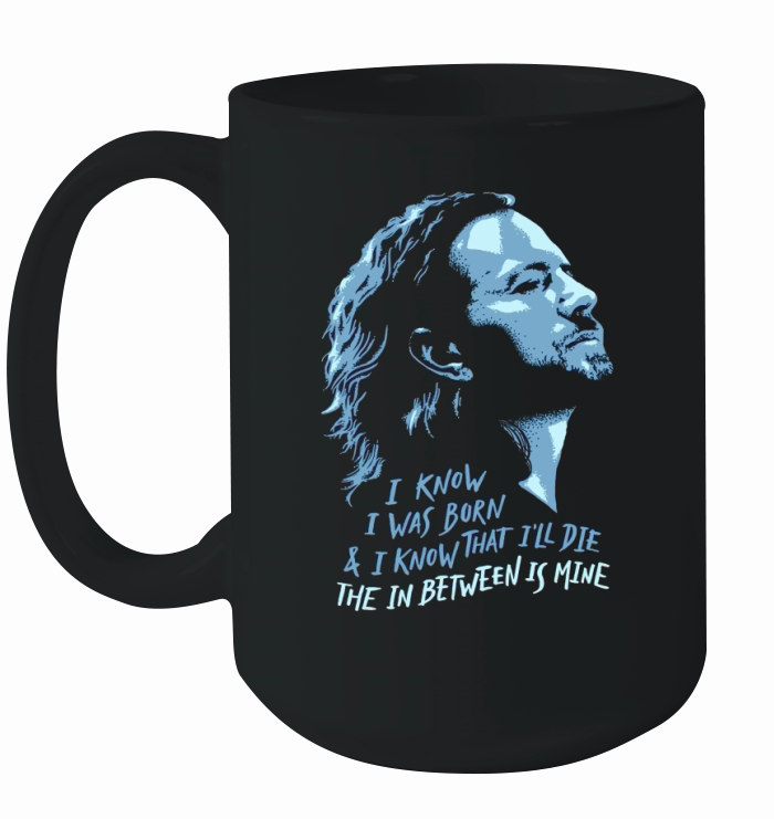 Pearl Jam I Know I Was Born and I'll  Die Ceramic Mug
