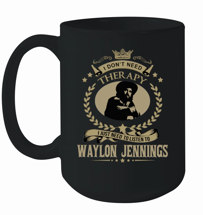 I Dont Need Therapy I Just Need To Listen To Waylon Jennings Ceramic Mug