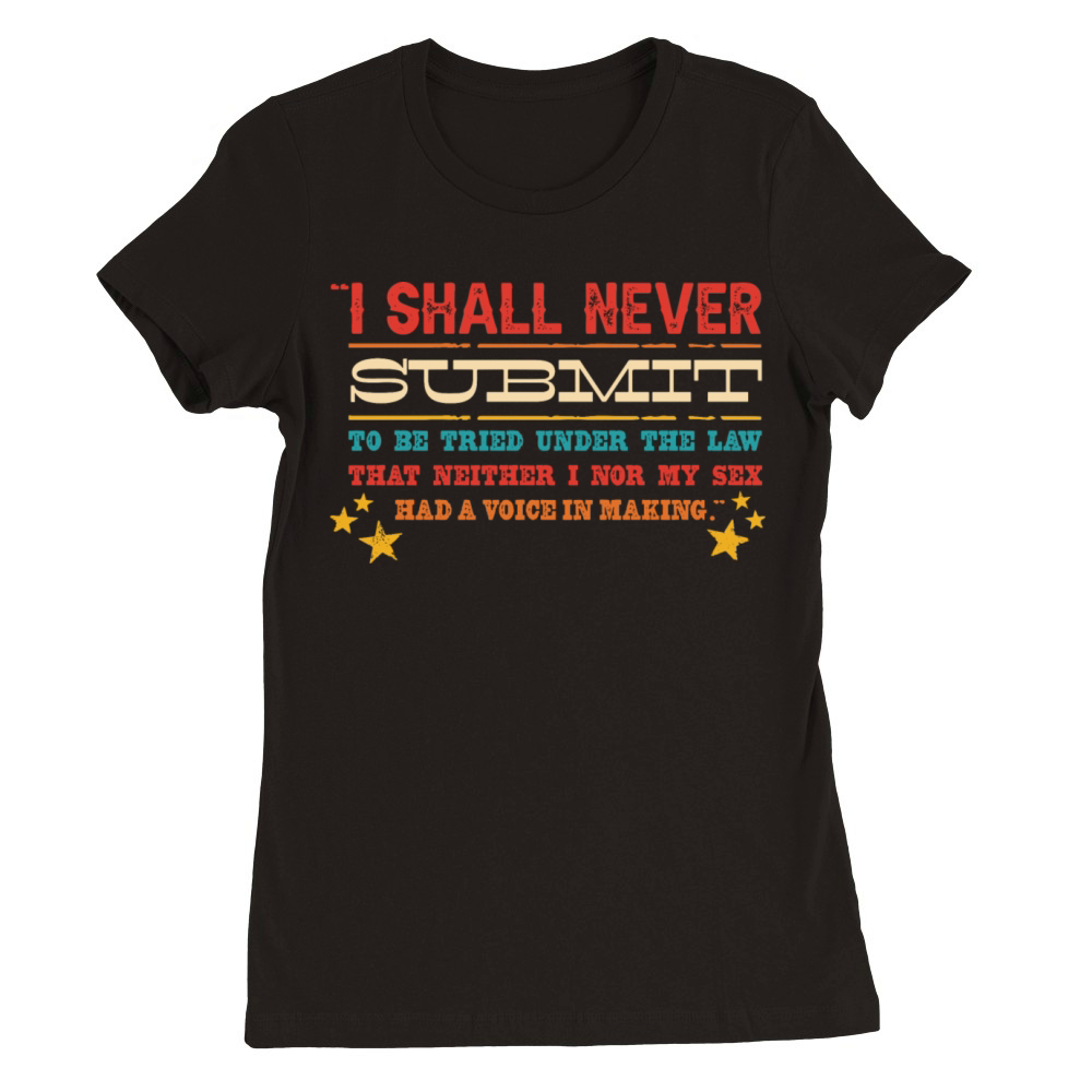 I Shall Never Submit To Be Tried Under The Law Premium Womens Crewneck T-shirt