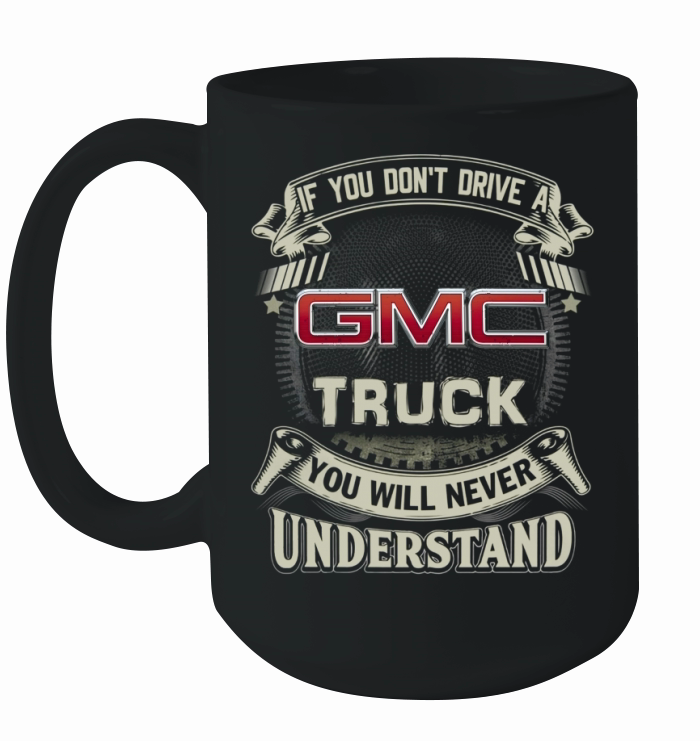 IF YOU DONT DRIVE A GMC Ceramic Mug
