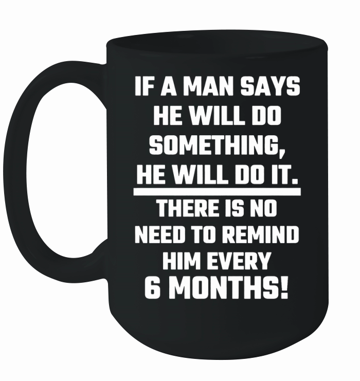 Man - If A Man Says He Will Do Something He Will T-Shirt Ceramic Mug