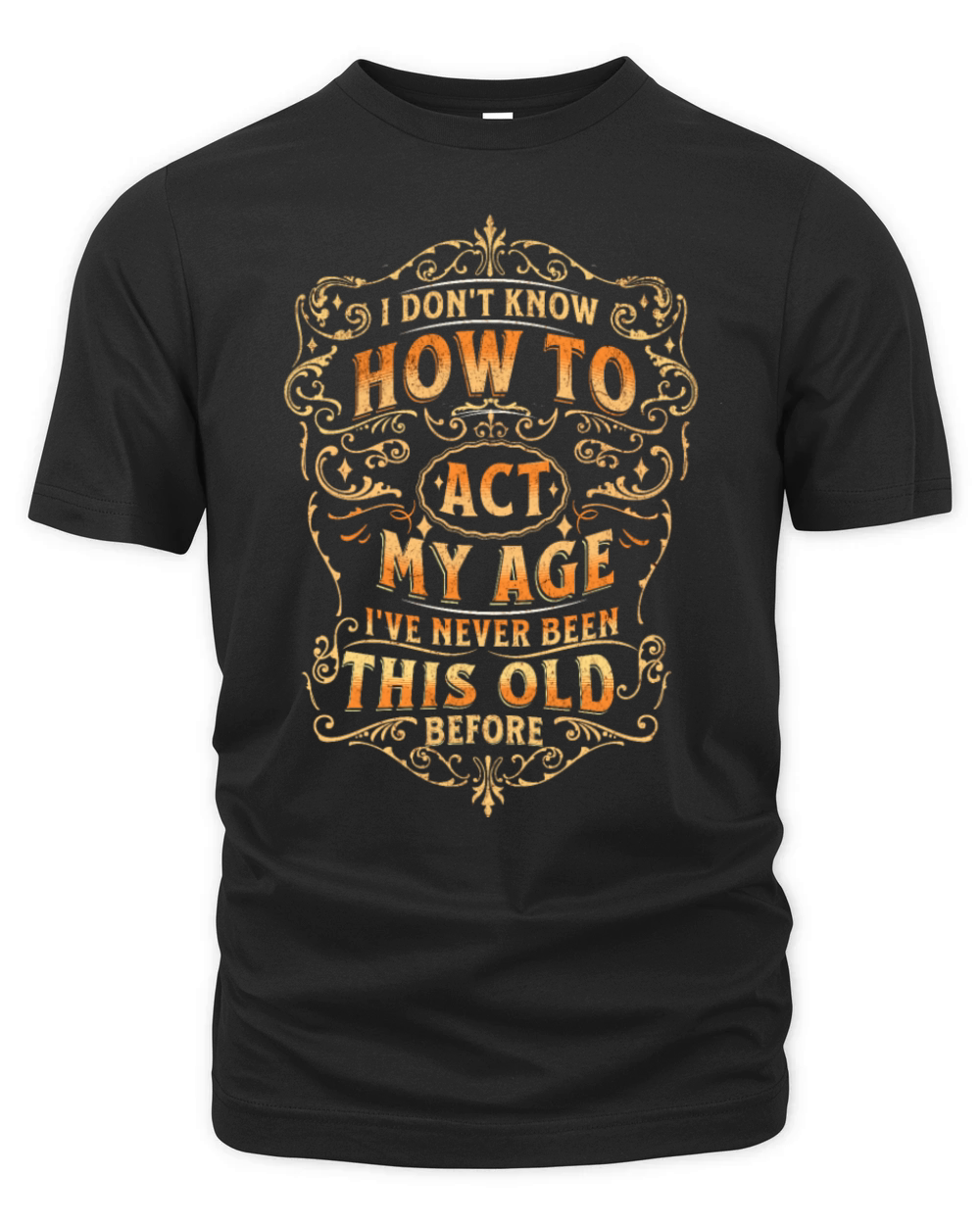I don't know how to act my age never been this old Organic Unisex T-shirt