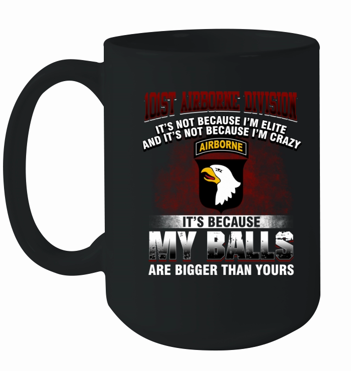 101st Airborne Division  It's because my balls  are bigger than yours Ceramic Mug