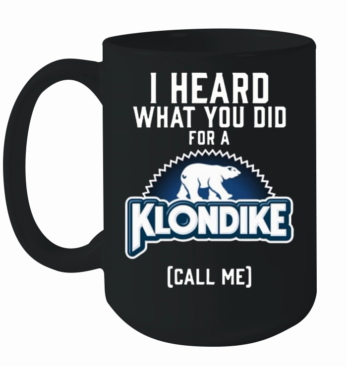 I heard what you did for a Klondike call me shirt Ceramic Mug