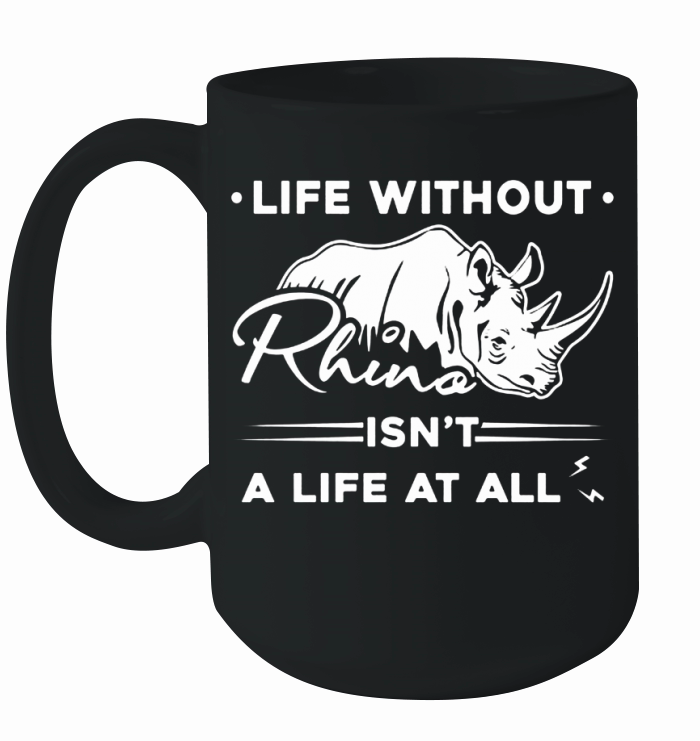 Rhinoceros Shirt - Life Without Rhino Tshirt Ceramic Mug
