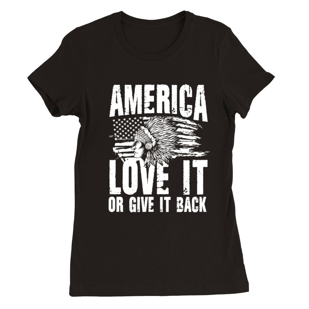 America Love It Or Give It Back for a Native Premium Womens Crewneck T-shirt