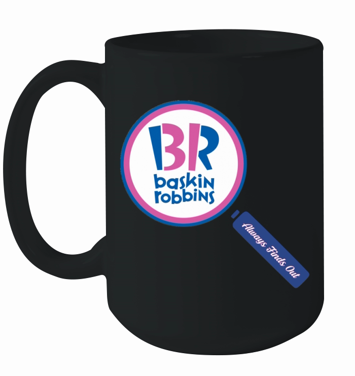Baskin Robbins Always Finds Out by jjfdesigns----BHMIBYO Ceramic Mug