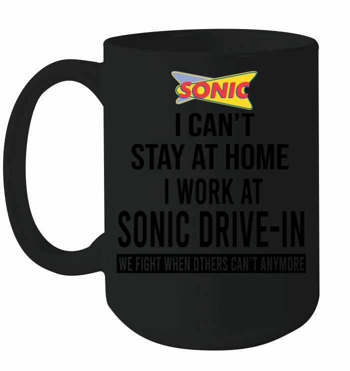 I cant stay at home I work at Sonic Drive In we fight shirt Ceramic Mug