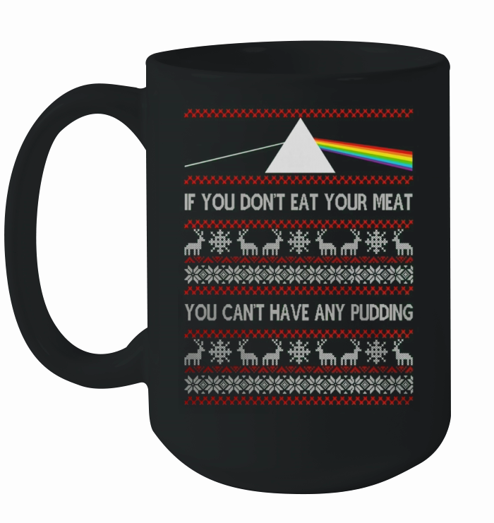 I You Dont Eat Your Meat You Cant Have Any Pudding Shirt Ceramic Mug
