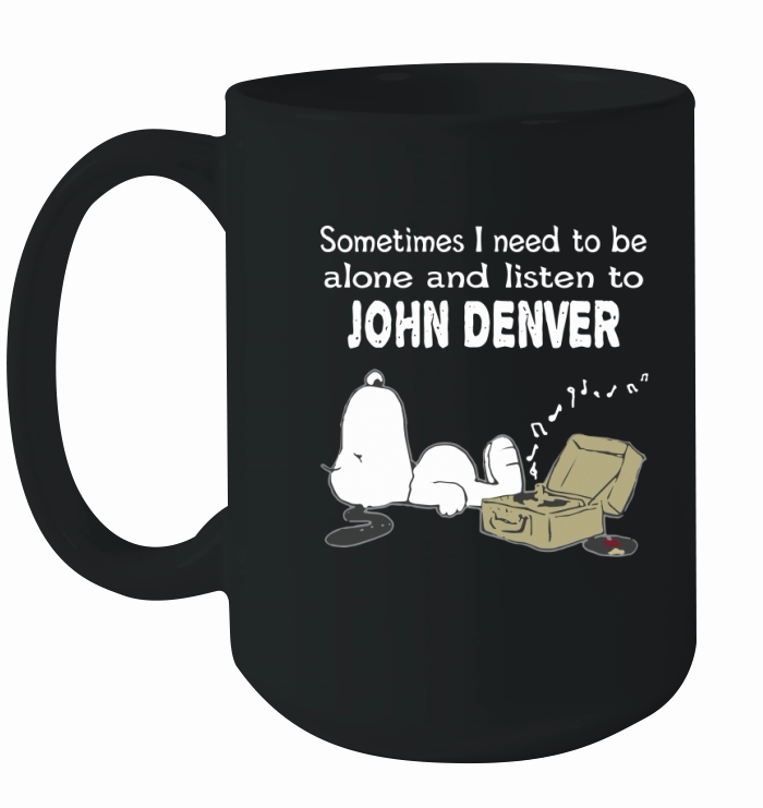 Sometimes I need to be alone and listen to John Denver Ceramic Mug