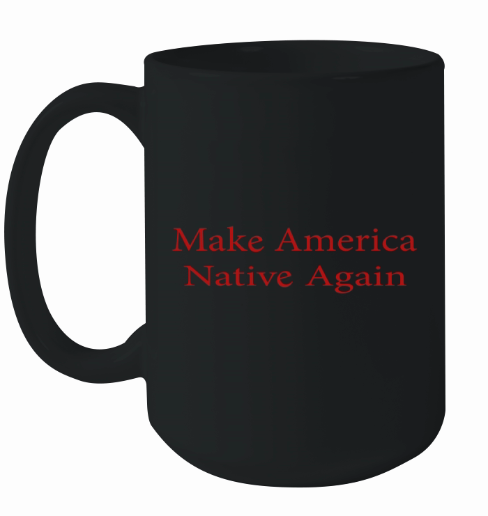 Make America Native Again Red Gift Ceramic Mug