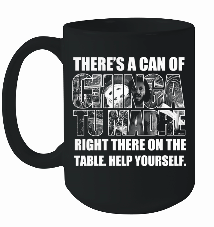 There's A Can Of Chinga Tu Madre Right There On The Table Help Yourself Ceramic Mug