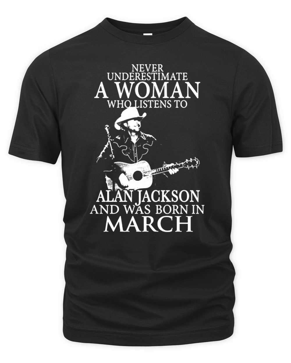 Never Underestimate A Woman Who Listens To Alan Jackson And Was Born In March Organic Unisex T-shirt