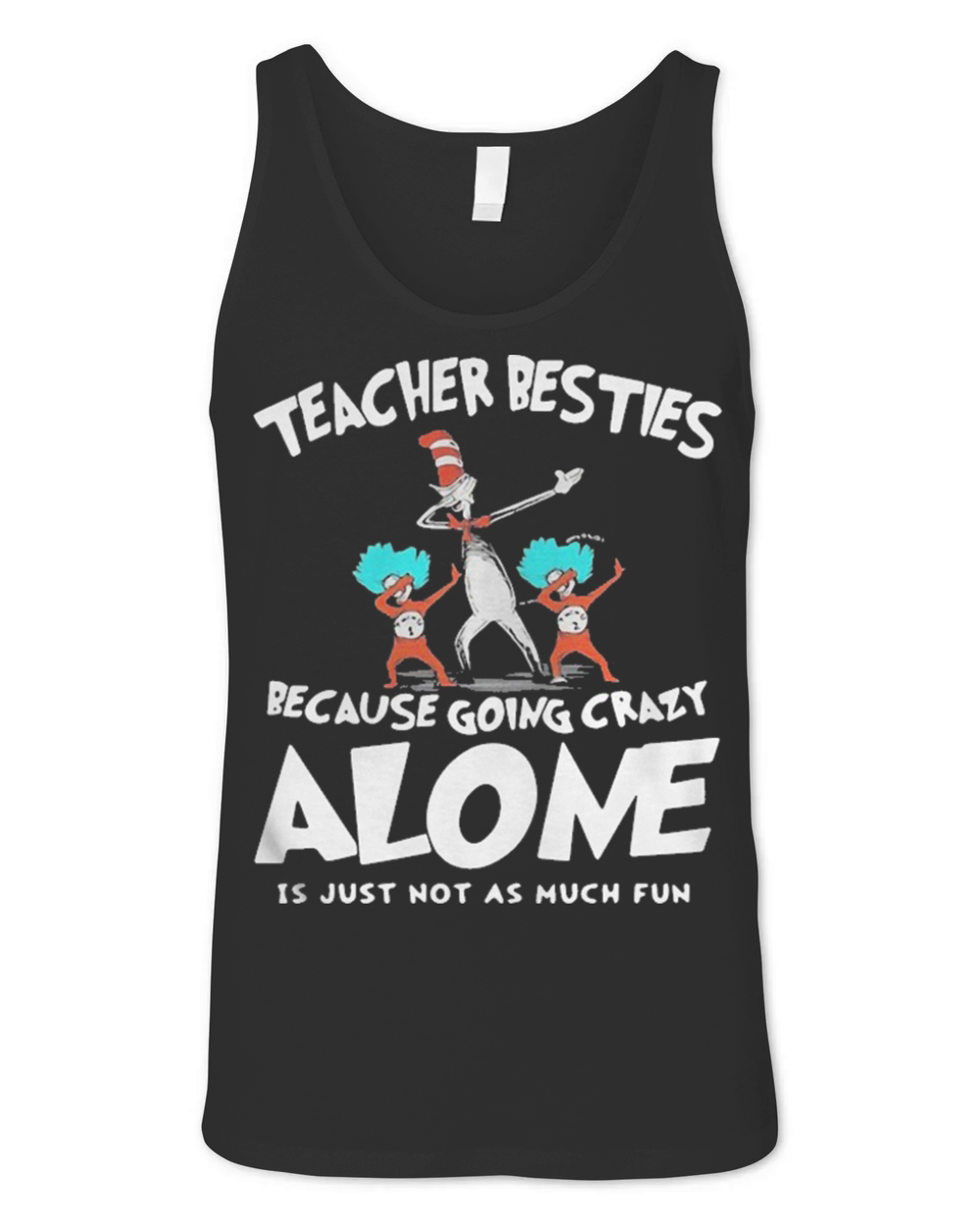 Dr Seuss teacher besties because going crazy alone is just not as much fun Unisex Jersey Tank