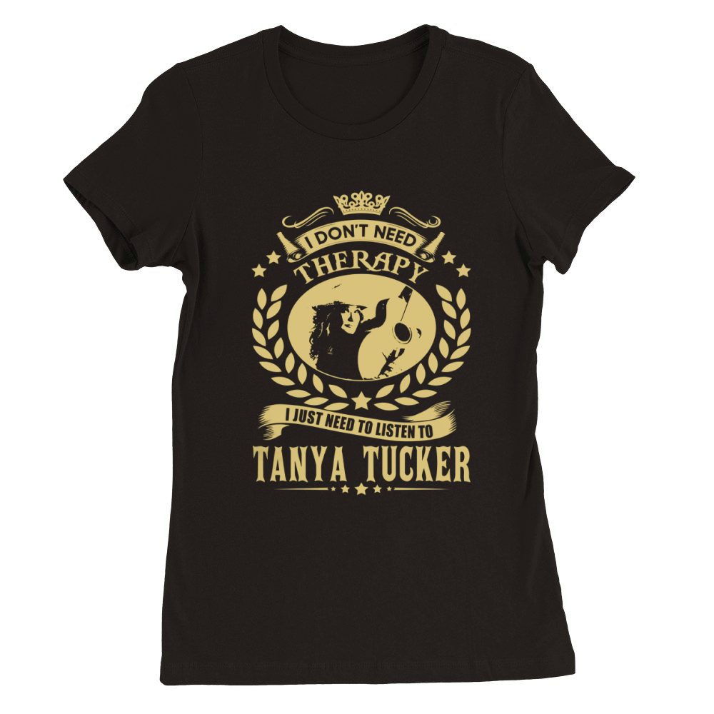 I Dont Need Therapy I Just Need To Listen To Tanya Tucker TShirt Premium Womens Crewneck T-shirt