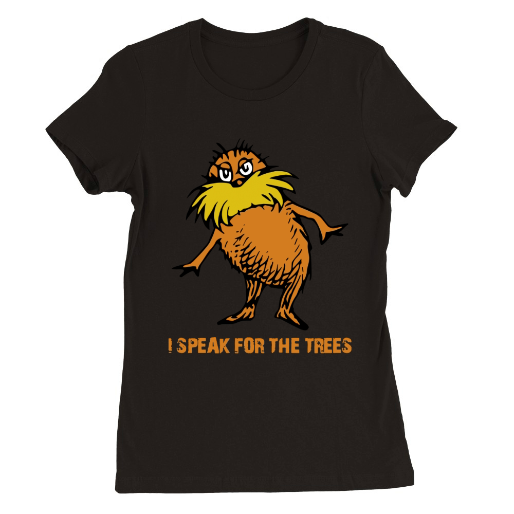 I speak for the trees - lorax T-Shirt Premium Womens Crewneck T-shirt