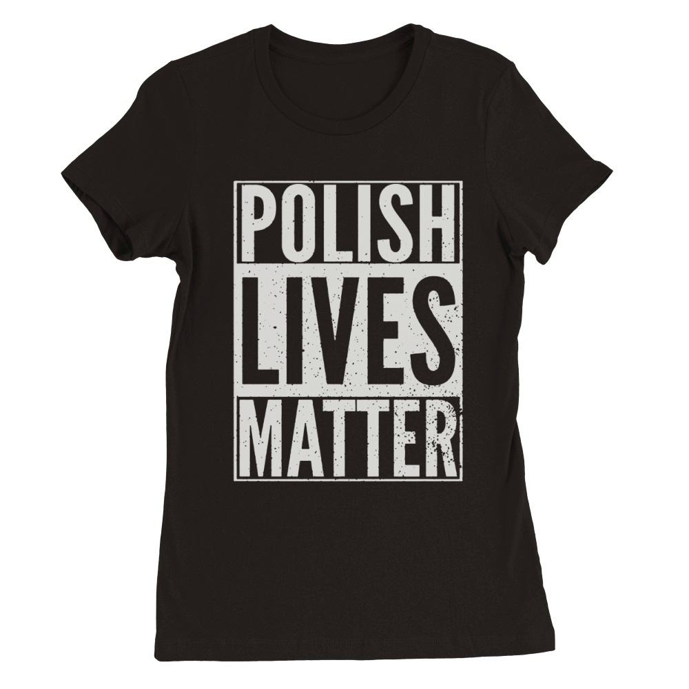 POLISH LIVES MATTER SHIRT Premium Womens Crewneck T-shirt