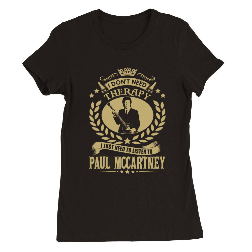 I Don't Need Therapy i Just Need To Listen To Paul Mccartney TShirt Premium Womens Crewneck T-shirt