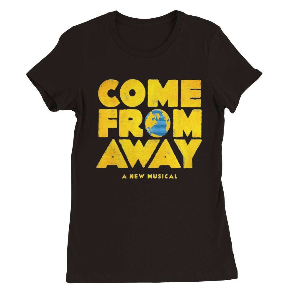 COME FROM AWAY MUSICAL BROADWAY HAMILTON BROADWAY MUSICAL Premium Womens Crewneck T-shirt