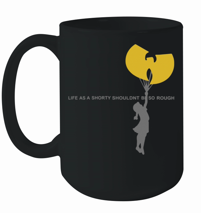 Wu-tang clan life as a shorty shouldn’t be so rough shirt Ceramic Mug