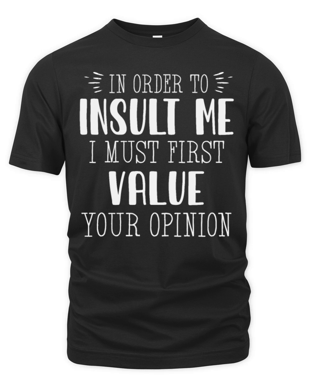 In Order To Insult Me I Must First Value Opinion Organic Unisex T-shirt