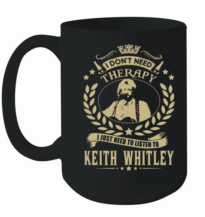I Dont Need Therapy I Just Need To Listen To Keith Whitley TShirt Ceramic Mug