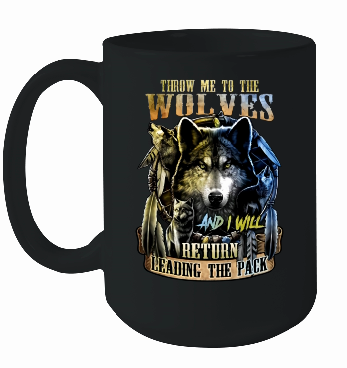 Throw Me To The Wolves And I Will Return Leading The Pack Ceramic Mug