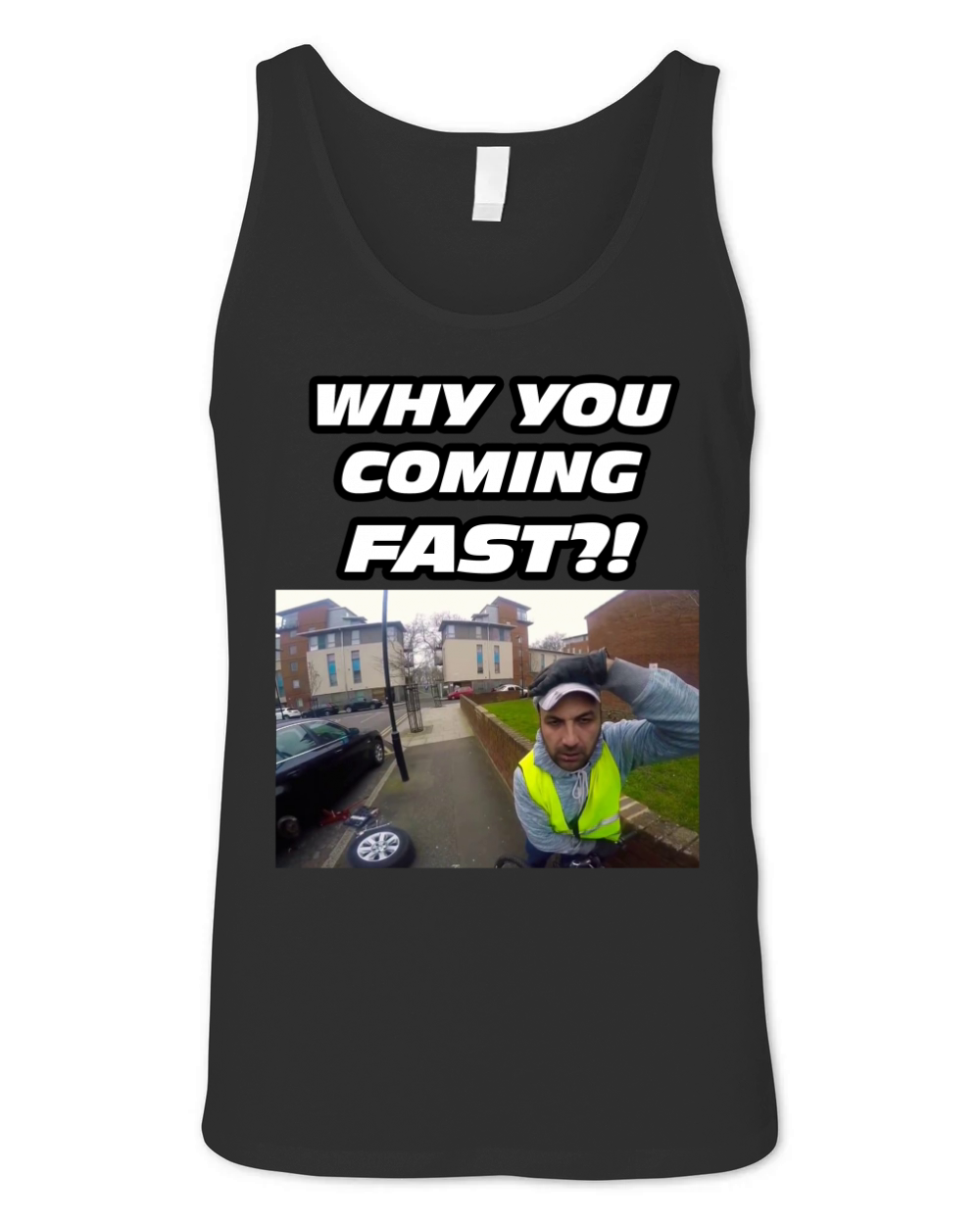 WHY YOU COMING FAST T-SHIRT - FUNNY, MEME Unisex Jersey Tank