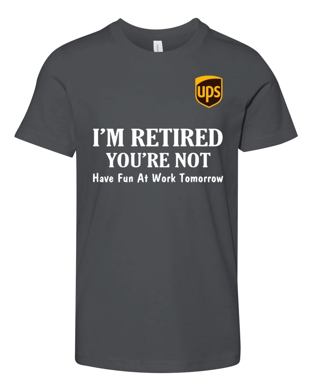 UPS I’m retired you’re not have fun at work tomorrow shirt Youth Unisex Jersey Tee