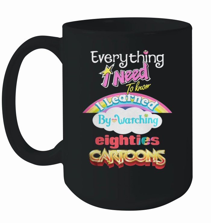 Everything I Need To Know Eighties Cartoons Shirt Ceramic Mug