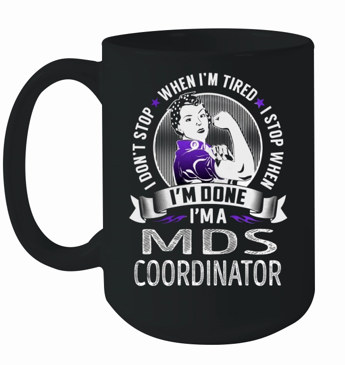 I'm a Mds Coordinator I don't Stop When I'm Tired I Stop When I'm Done Job Shirts Ceramic Mug