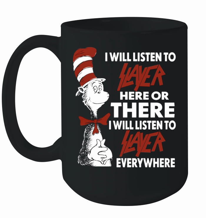I Will Listen To Slayer Here Or There I Will Listen To Slayer Everywhere Ceramic Mug