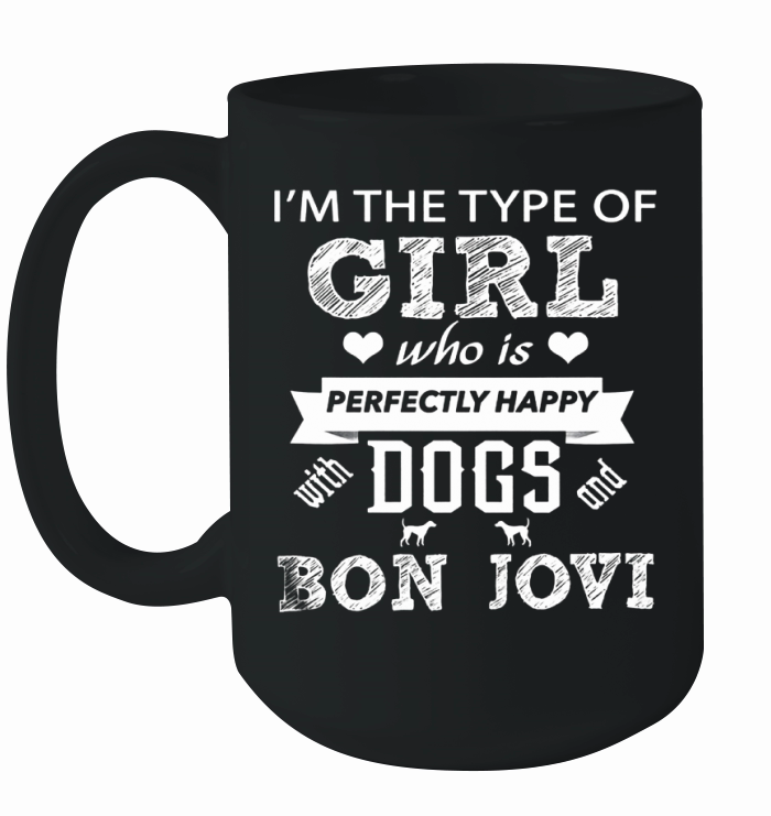 IM THE TYPE OF GIRL WHO IS PERFECTLY HAPPY DOGS BON JOVI Ceramic Mug