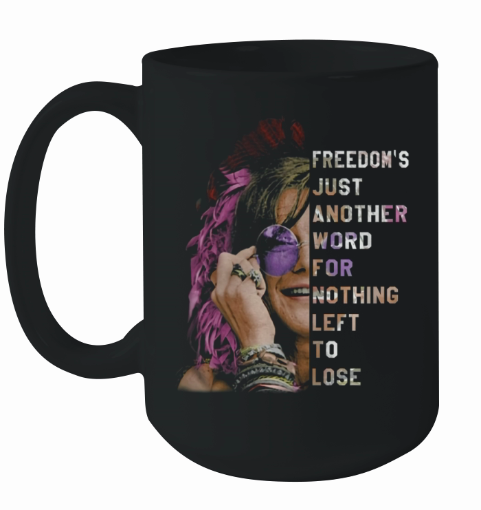 Freedom's Just Another Word For Nothing Leff To Lose Shirt Ceramic Mug