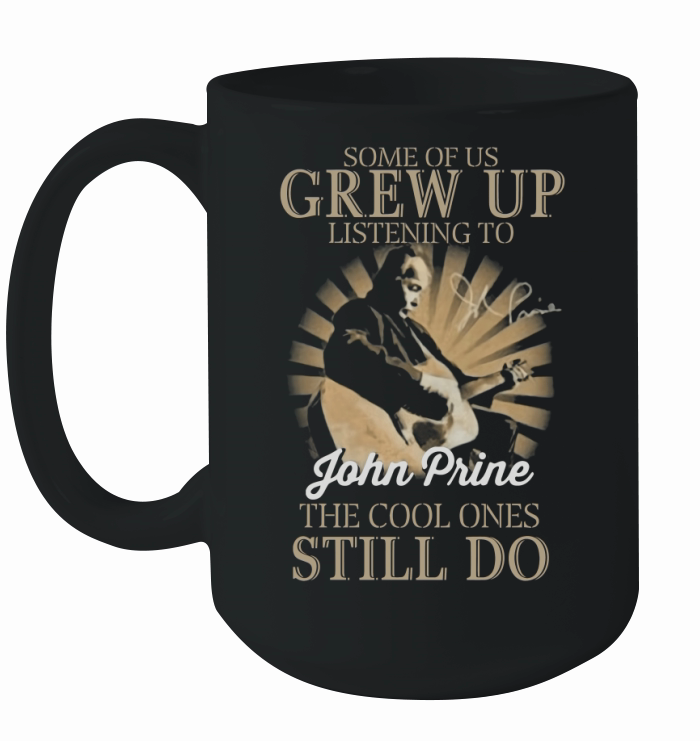 Some Of Us Grew Up Listening To John Prine The Cool Ones Still Do Ceramic Mug