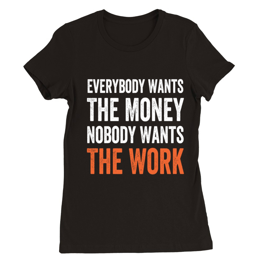 Everybody Wants The Money Nobody Wants The Work Premium Womens Crewneck T-shirt