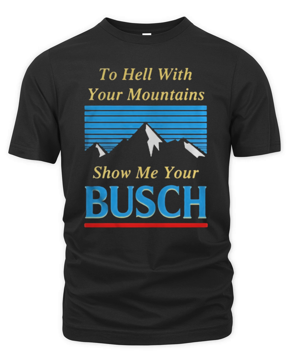To hell with your mountains show me your Busch Organic Unisex T-shirt