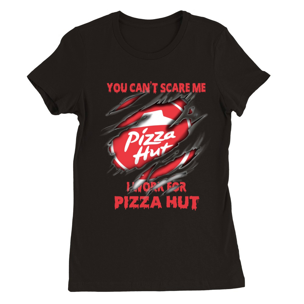 You Can’t Scare Me I Work For Pizza Hut shirt Premium Womens Crewneck T-shirt