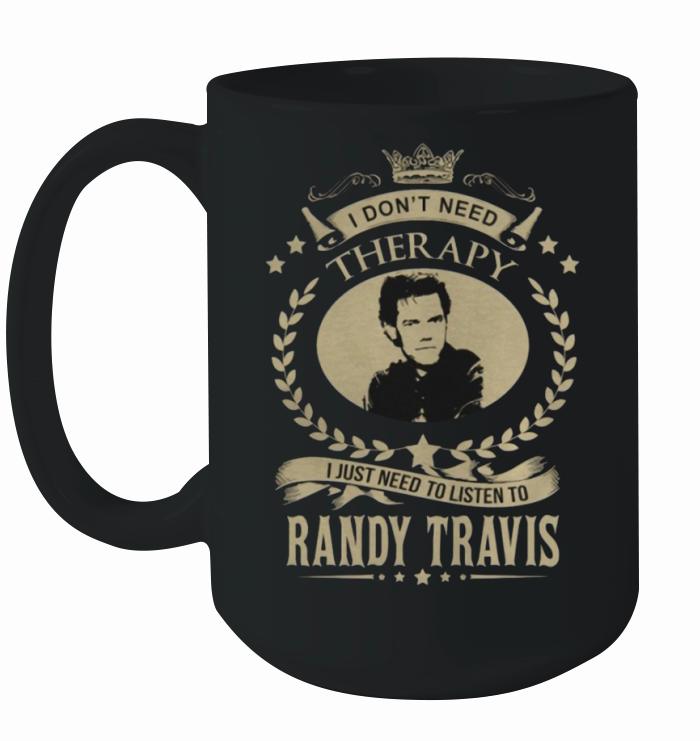 I Dont Need Therapy I Just Need To Listen To RANDY TRAVIS Ceramic Mug