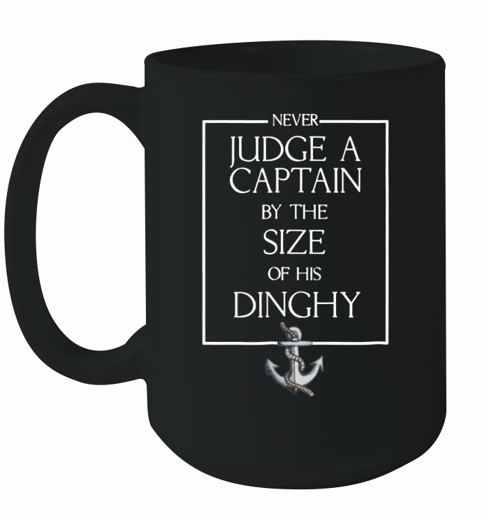 Never Judge A Captain by the Size of his Dinghy Tshirt Ceramic Mug