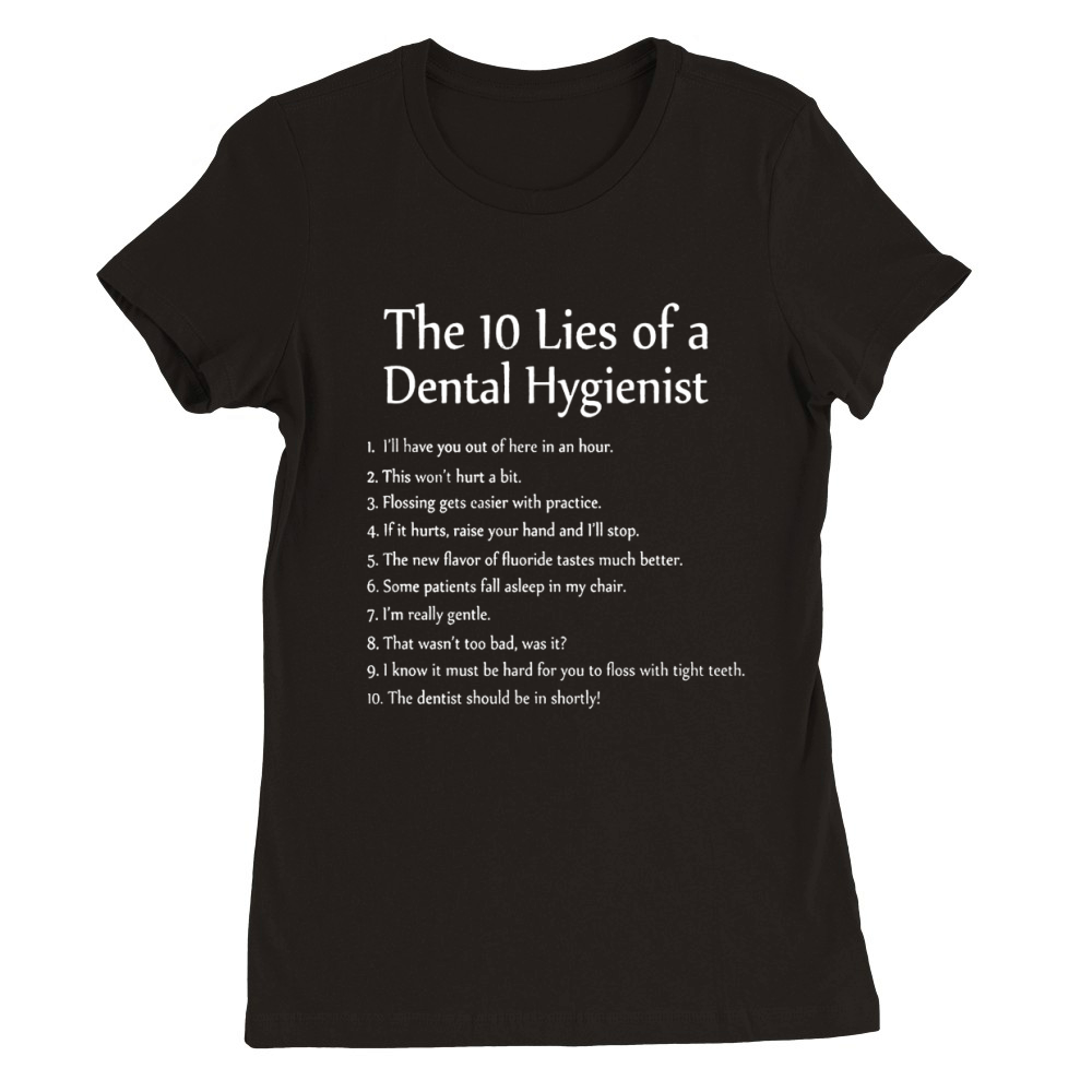 10 Lies Of Dental Hygienists Hoodie Premium Womens Crewneck T-shirt