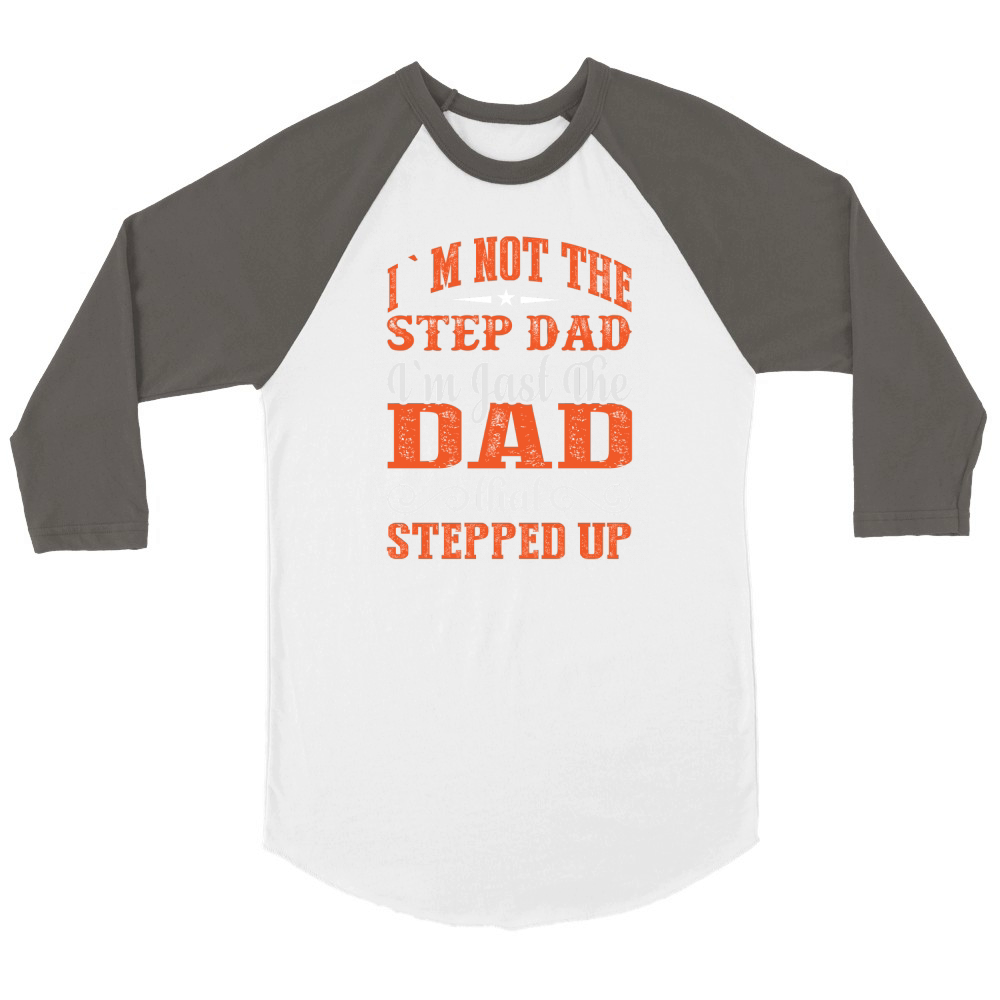 I`m Not The Step Dad I`m Jast The Dad That Stepped Up Unisex ¾ sleeve Raglan T-shirt