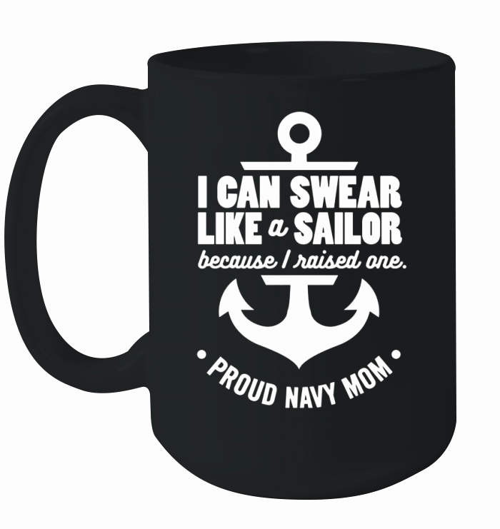 I Can Swear Like a Sailor Because I Raised One Navy Mom Ceramic Mug