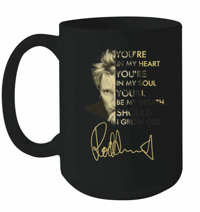 Rod Stewart You’re In My Heart You’re In My Soul You’ll Be My Breath Signature shirt Ceramic Mug