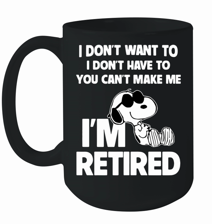 Snoopy I don't want to I don't have to you can't make me I'm retired shirt Ceramic Mug